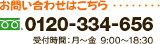 お問い合わせはこちら 0120-334-656 受付時間：月～金 9:00～18:30